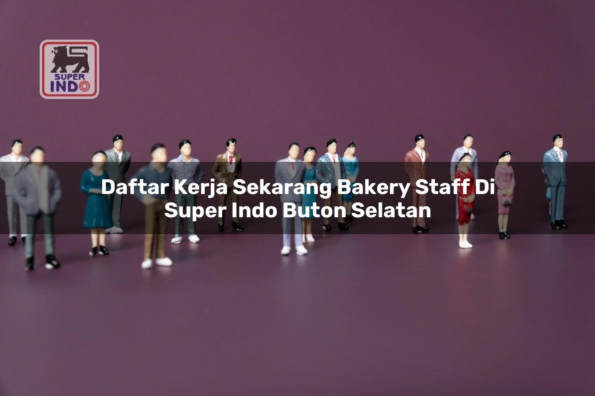 Daftar Kerja Sekarang Bakery Staff di Super Indo Buton Selatan