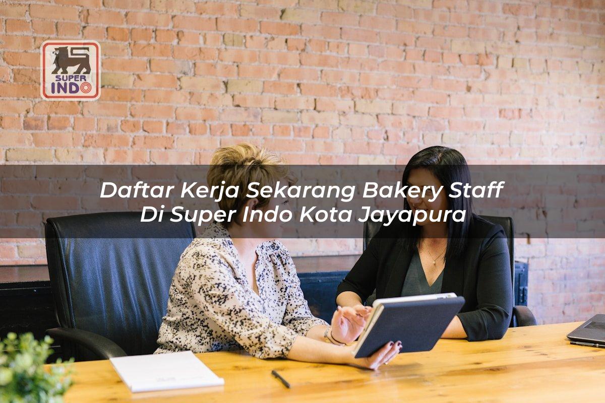 Daftar Kerja Sekarang Bakery Staff di Super Indo Kota Jayapura