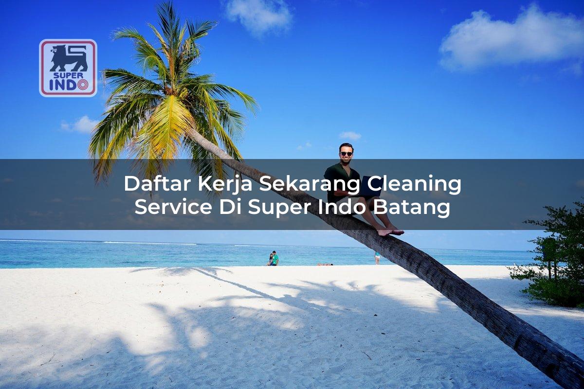 Daftar Kerja Sekarang Cleaning Service di Super Indo Batang