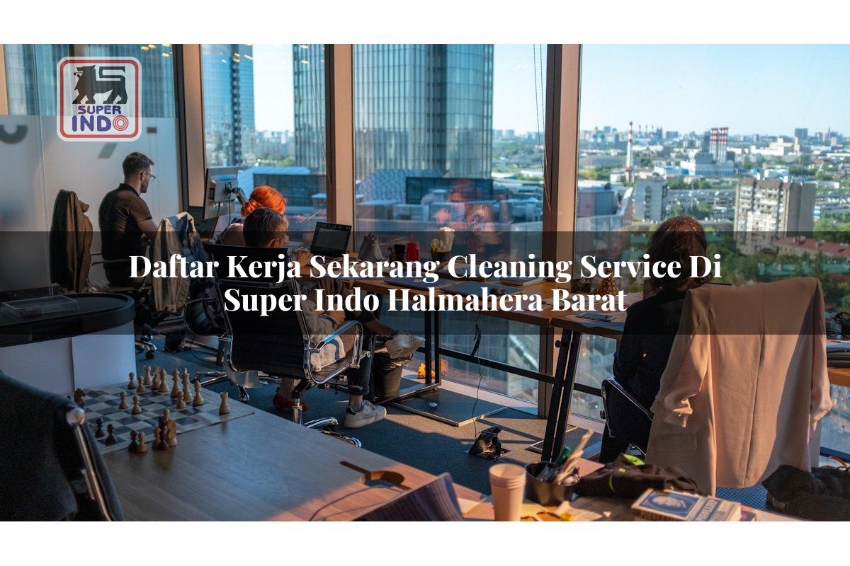 Daftar Kerja Sekarang Cleaning Service di Super Indo Halmahera Barat