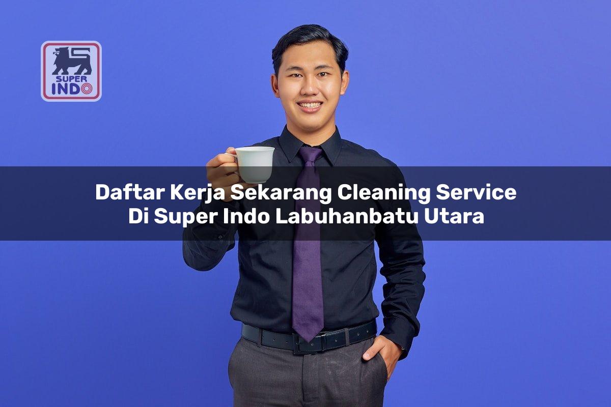 Daftar Kerja Sekarang Cleaning Service di Super Indo Labuhanbatu Utara