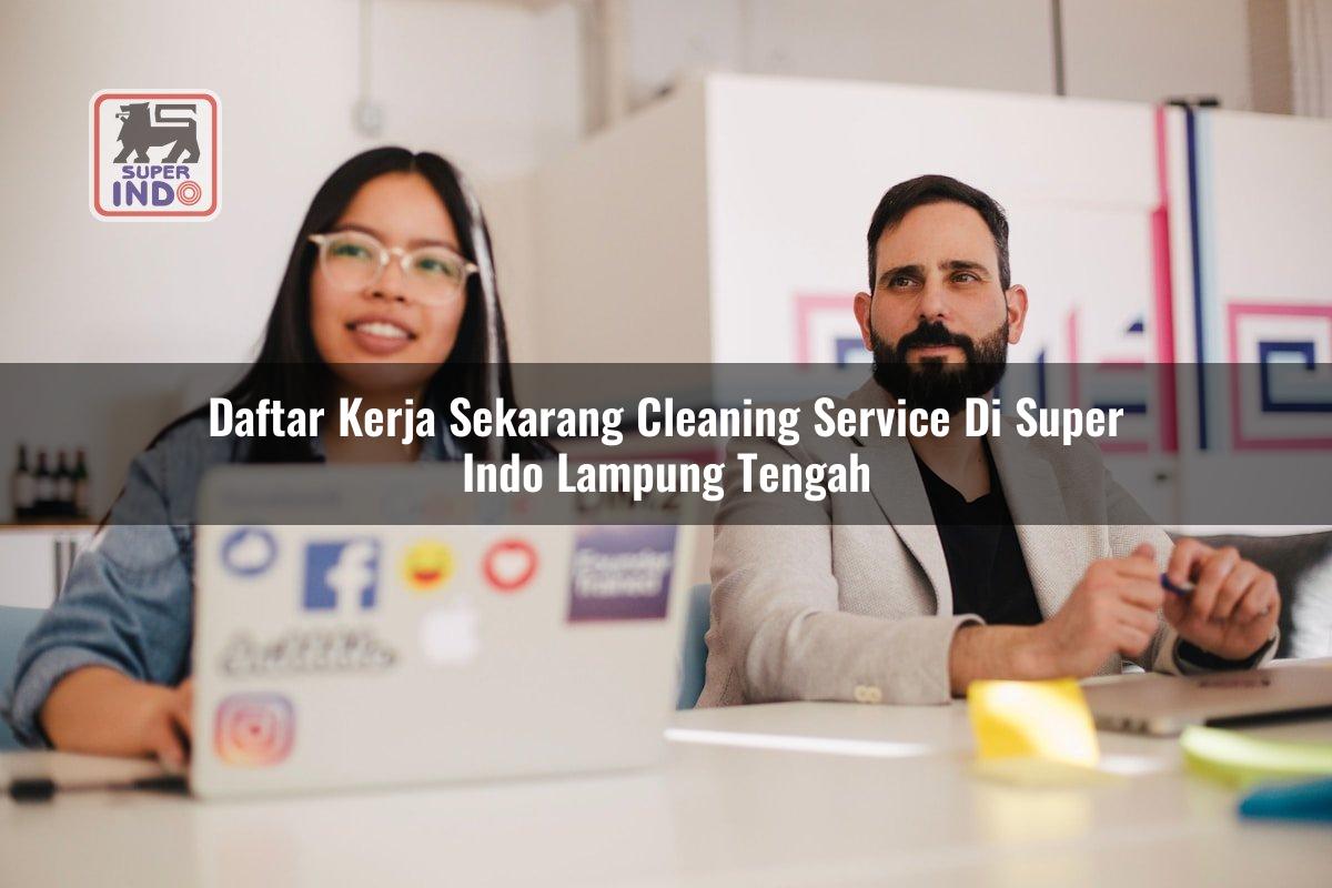 Daftar Kerja Sekarang Cleaning Service di Super Indo Lampung Tengah