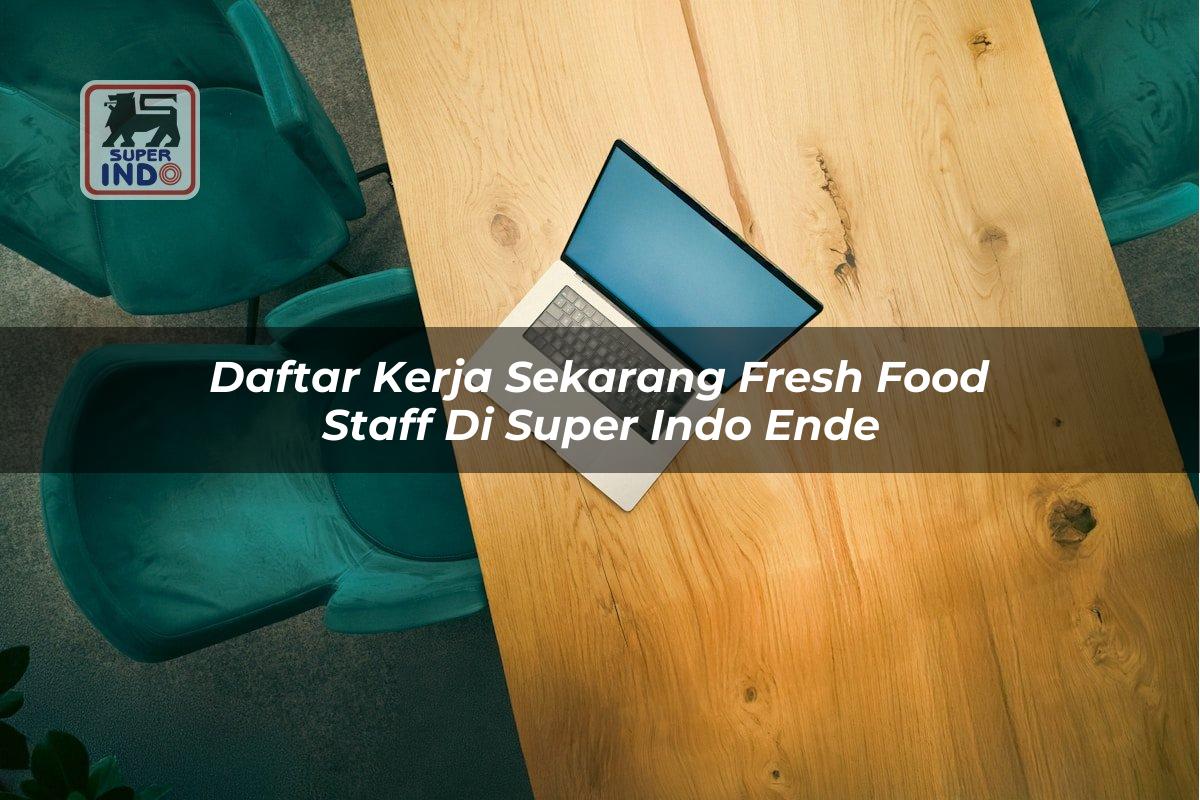 Daftar Kerja Sekarang Fresh Food Staff di Super Indo Ende