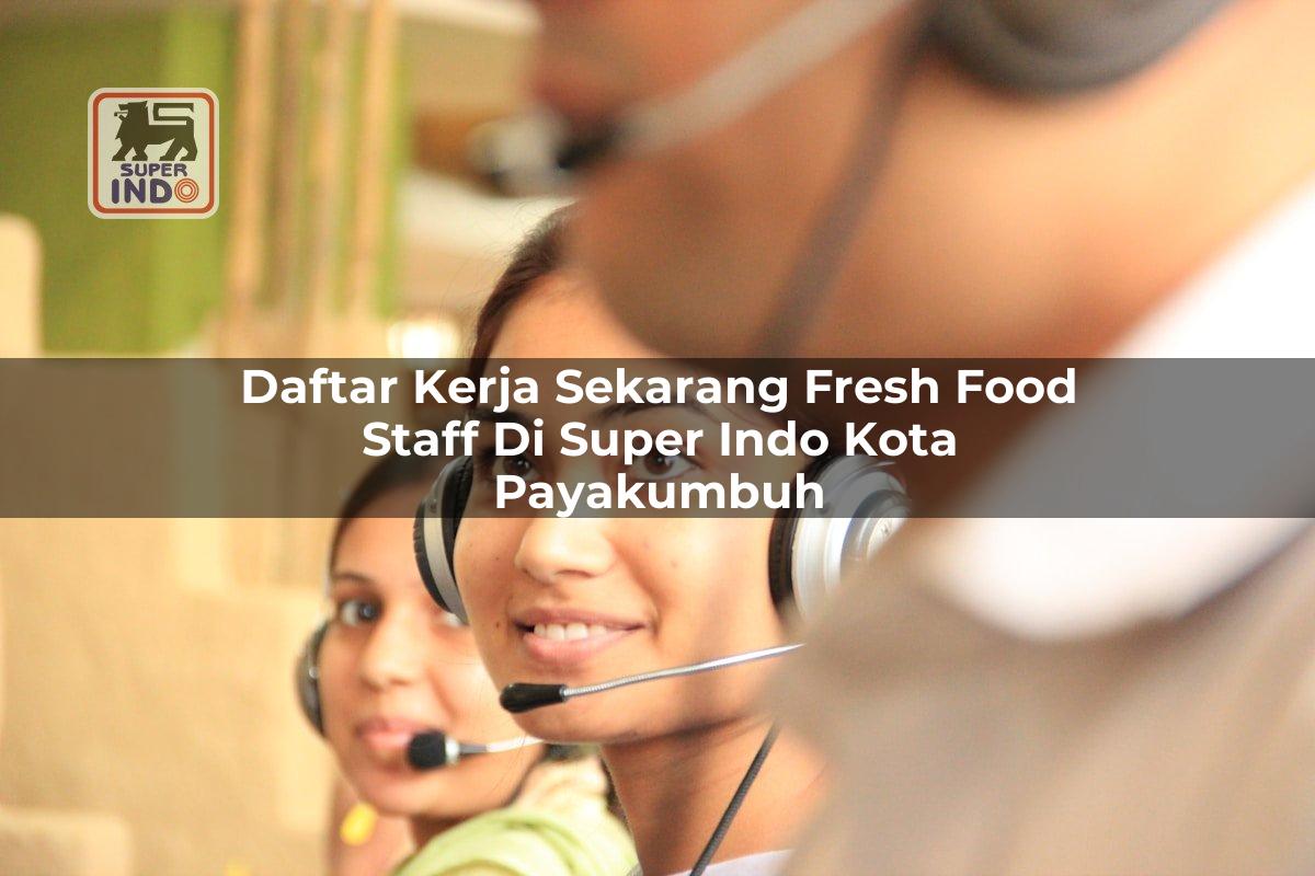 Daftar Kerja Sekarang Fresh Food Staff di Super Indo Kota Payakumbuh
