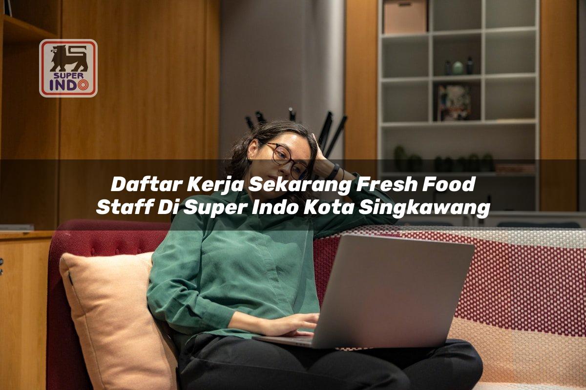 Daftar Kerja Sekarang Fresh Food Staff di Super Indo Kota Singkawang
