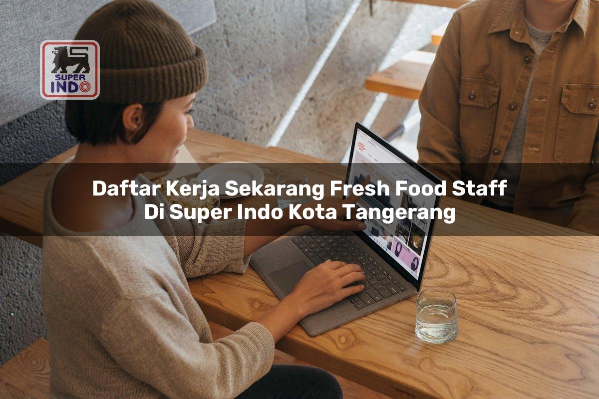 Daftar Kerja Sekarang Fresh Food Staff di Super Indo Kota Tangerang