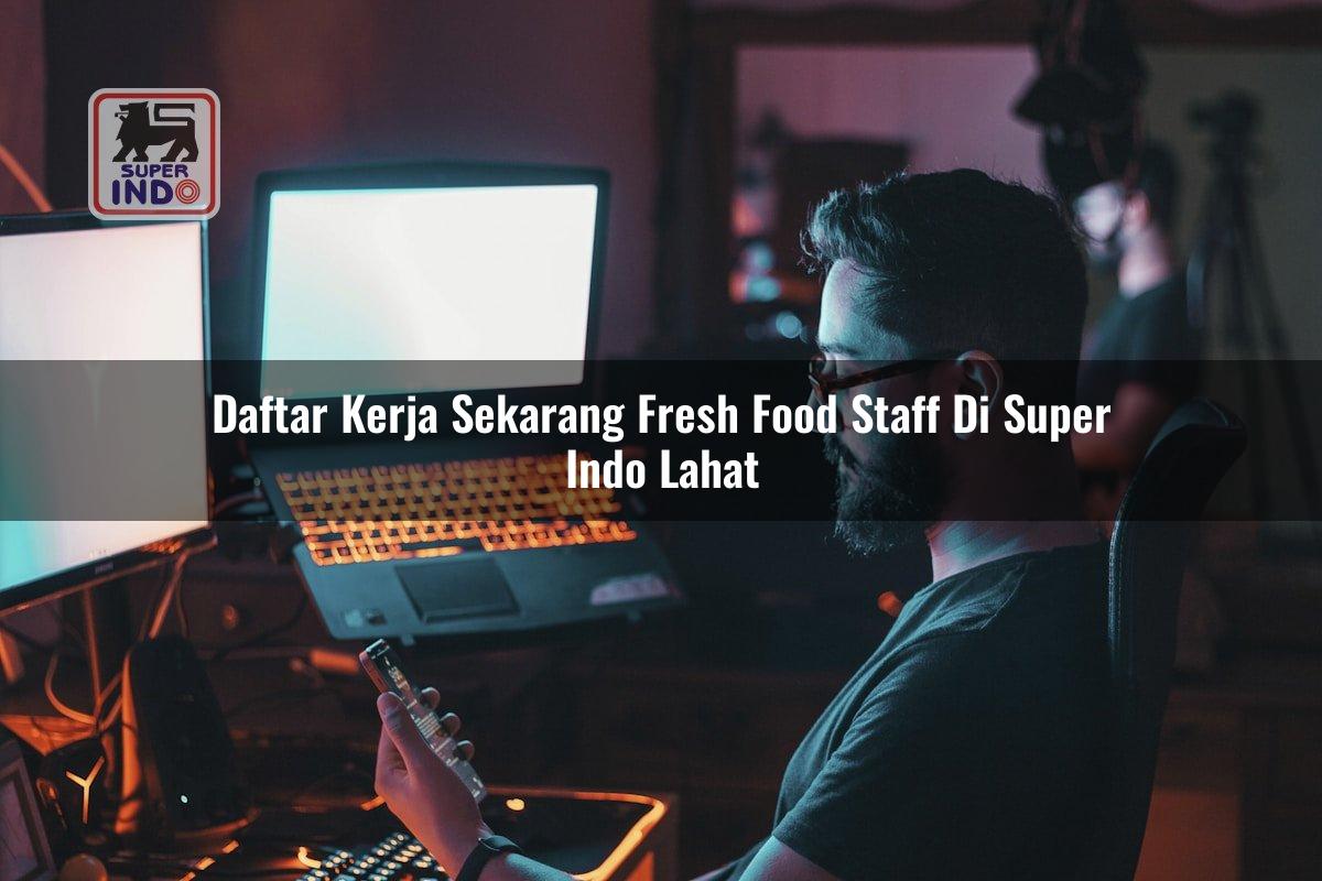 Daftar Kerja Sekarang Fresh Food Staff di Super Indo Lahat
