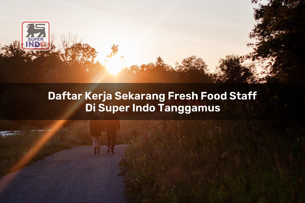Daftar Kerja Sekarang Fresh Food Staff di Super Indo Tanggamus