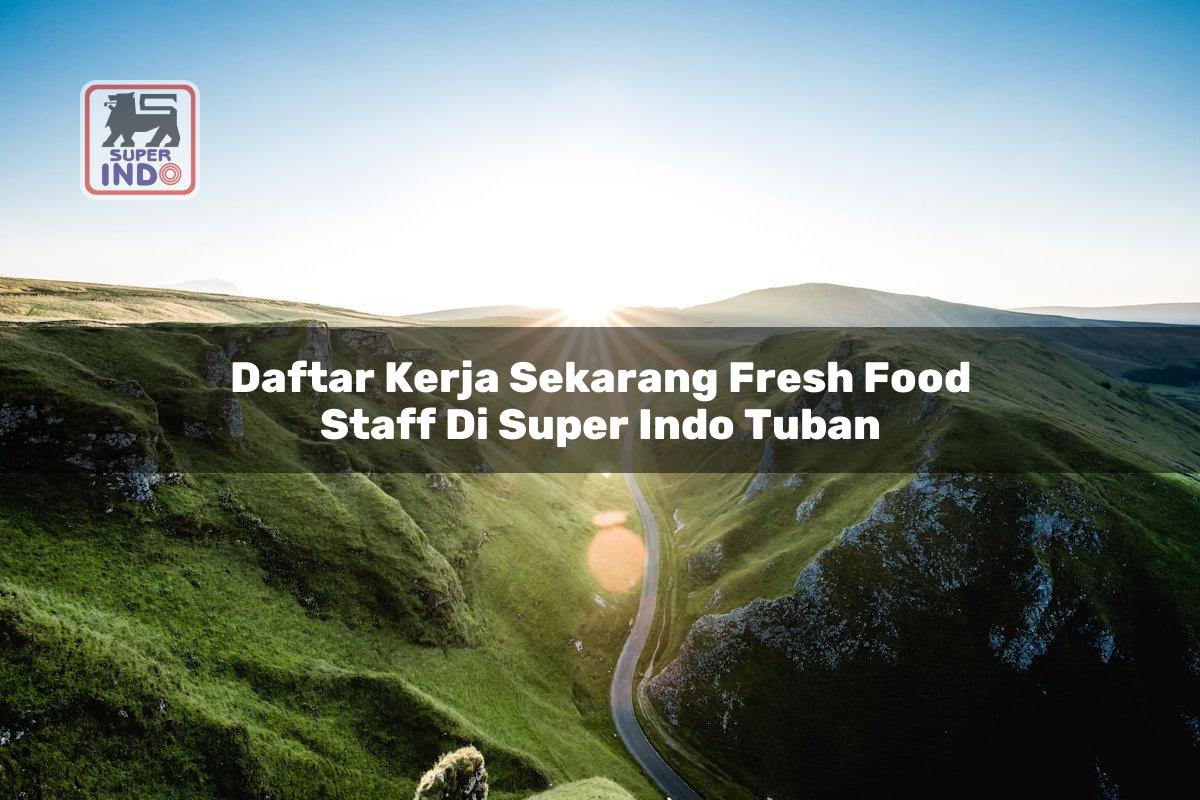 Daftar Kerja Sekarang Fresh Food Staff di Super Indo Tuban