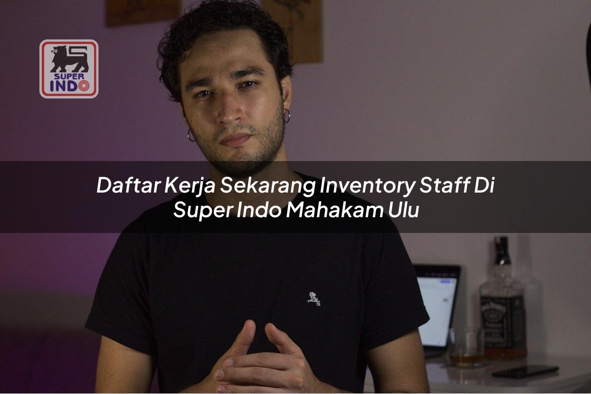 Daftar Kerja Sekarang Inventory Staff di Super Indo Mahakam Ulu
