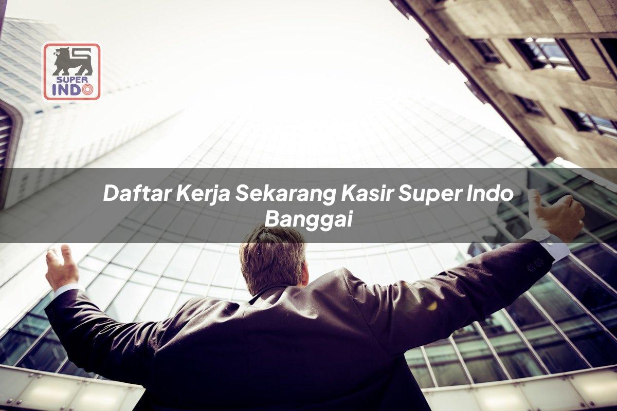 Daftar Kerja Sekarang Kasir Super Indo , Banggai