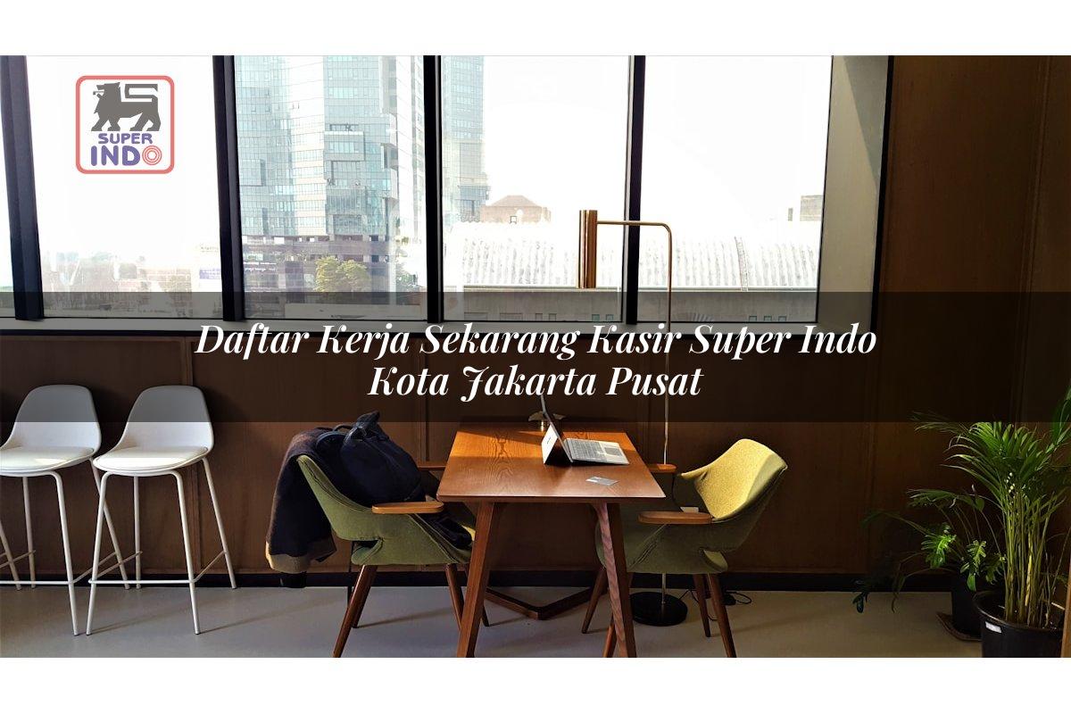 Daftar Kerja Sekarang Kasir Super Indo , Kota Jakarta Pusat