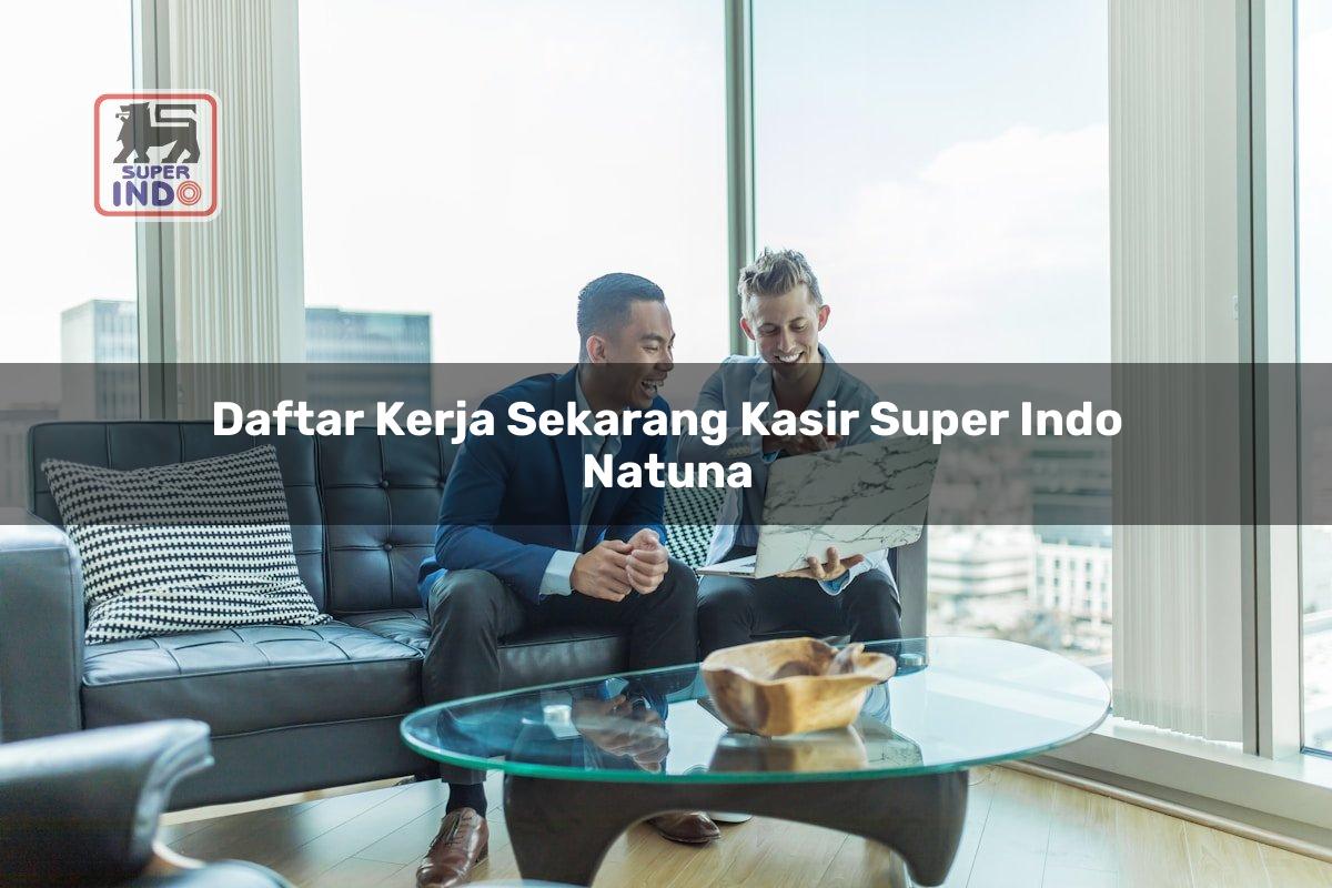 Daftar Kerja Sekarang Kasir Super Indo , Natuna