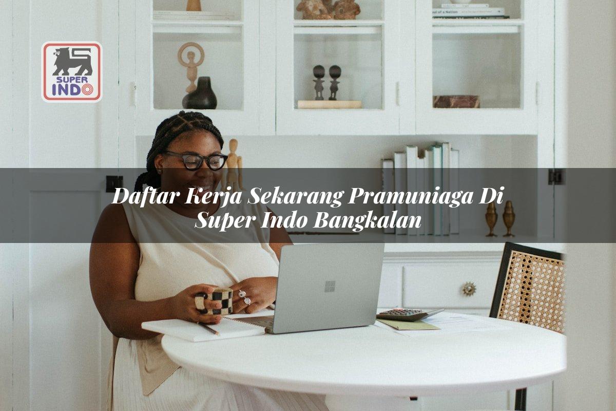 Daftar Kerja Sekarang Pramuniaga di Super Indo Bangkalan