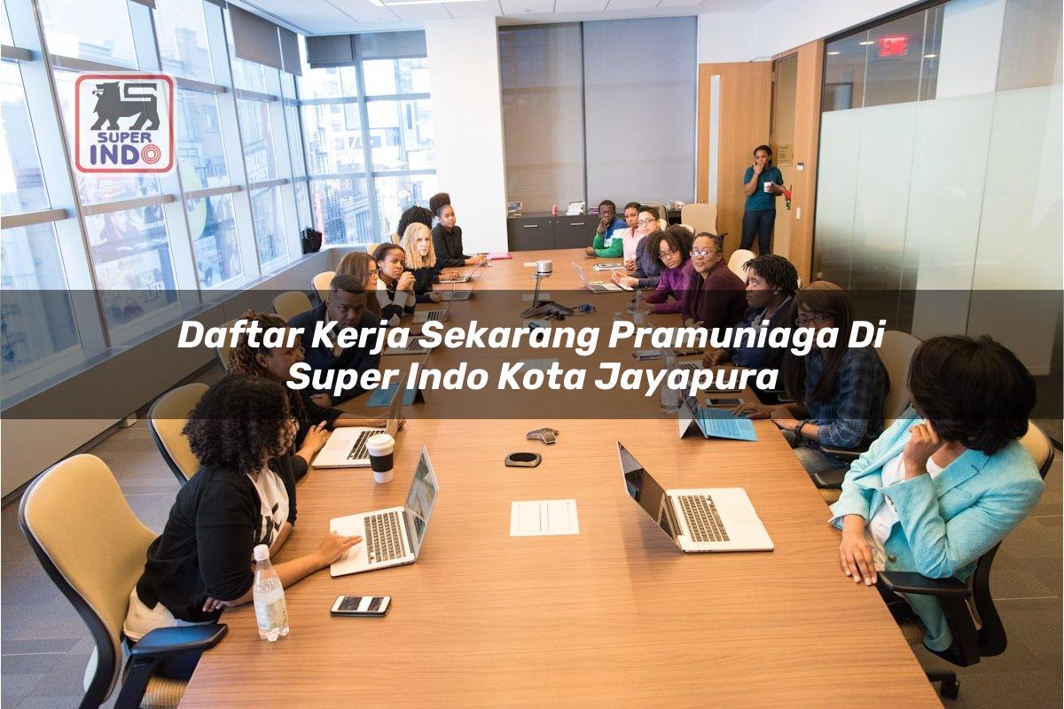 Daftar Kerja Sekarang Pramuniaga di Super Indo Kota Jayapura