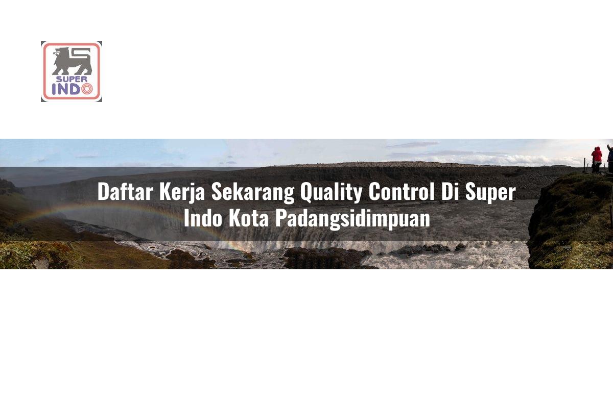 Daftar Kerja Sekarang Quality Control di Super Indo Kota Padangsidimpuan