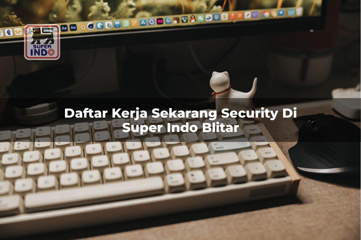 Daftar Kerja Sekarang Security di Super Indo Blitar