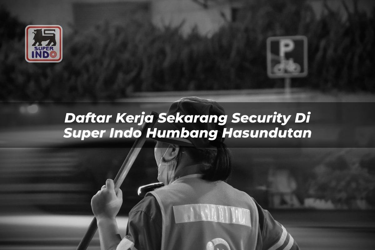 Daftar Kerja Sekarang Security di Super Indo Humbang Hasundutan