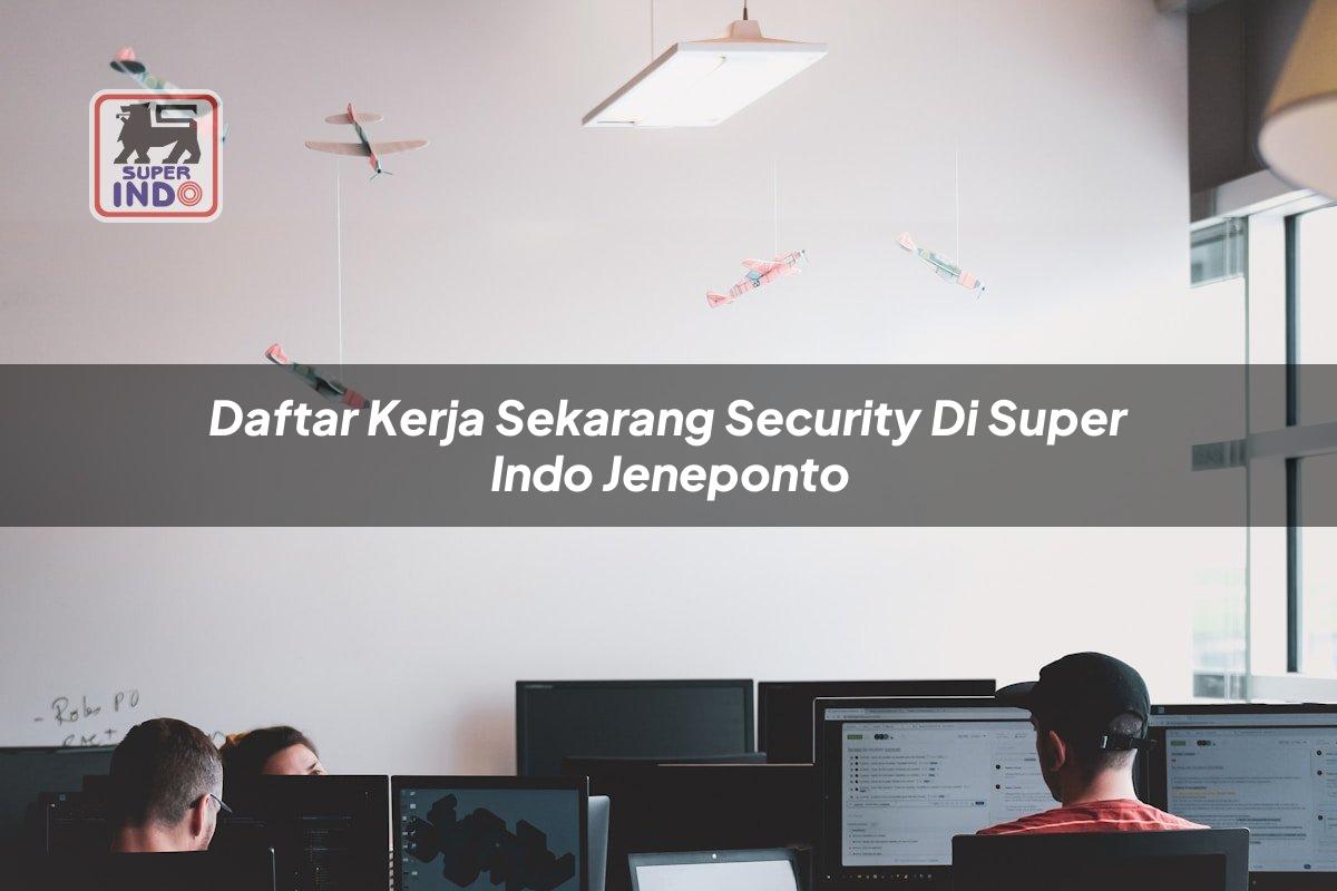 Daftar Kerja Sekarang Security di Super Indo Jeneponto