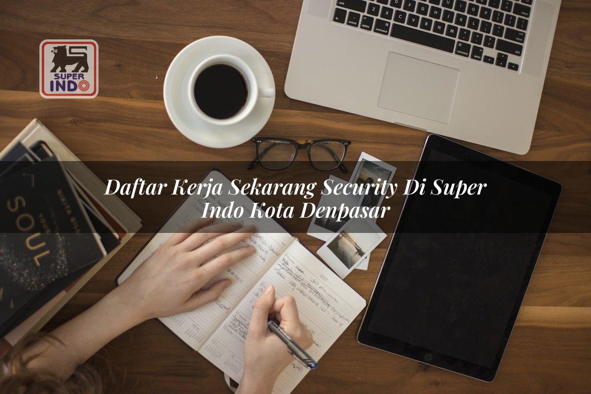 Daftar Kerja Sekarang Security di Super Indo Kota Denpasar