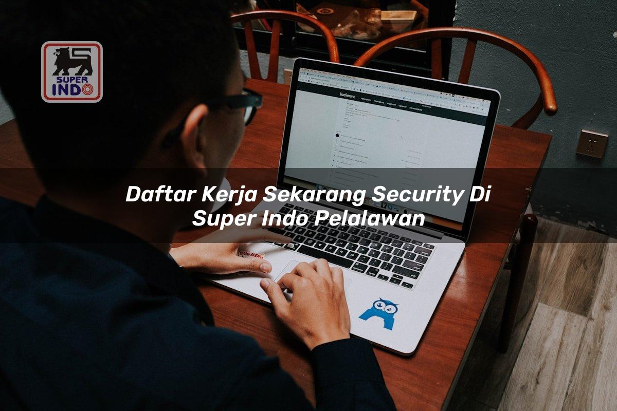 Daftar Kerja Sekarang Security di Super Indo Pelalawan
