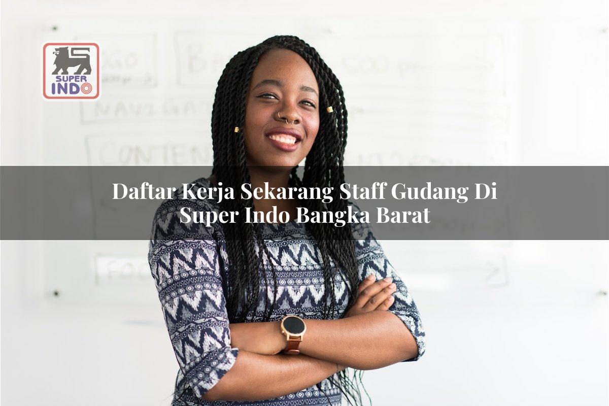 Daftar Kerja Sekarang Staff Gudang di Super Indo Bangka Barat