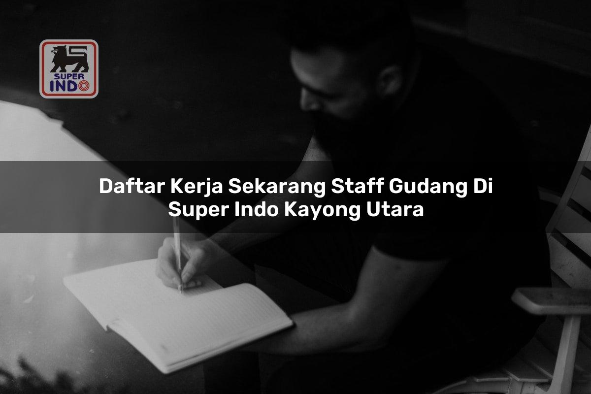 Daftar Kerja Sekarang Staff Gudang di Super Indo Kayong Utara