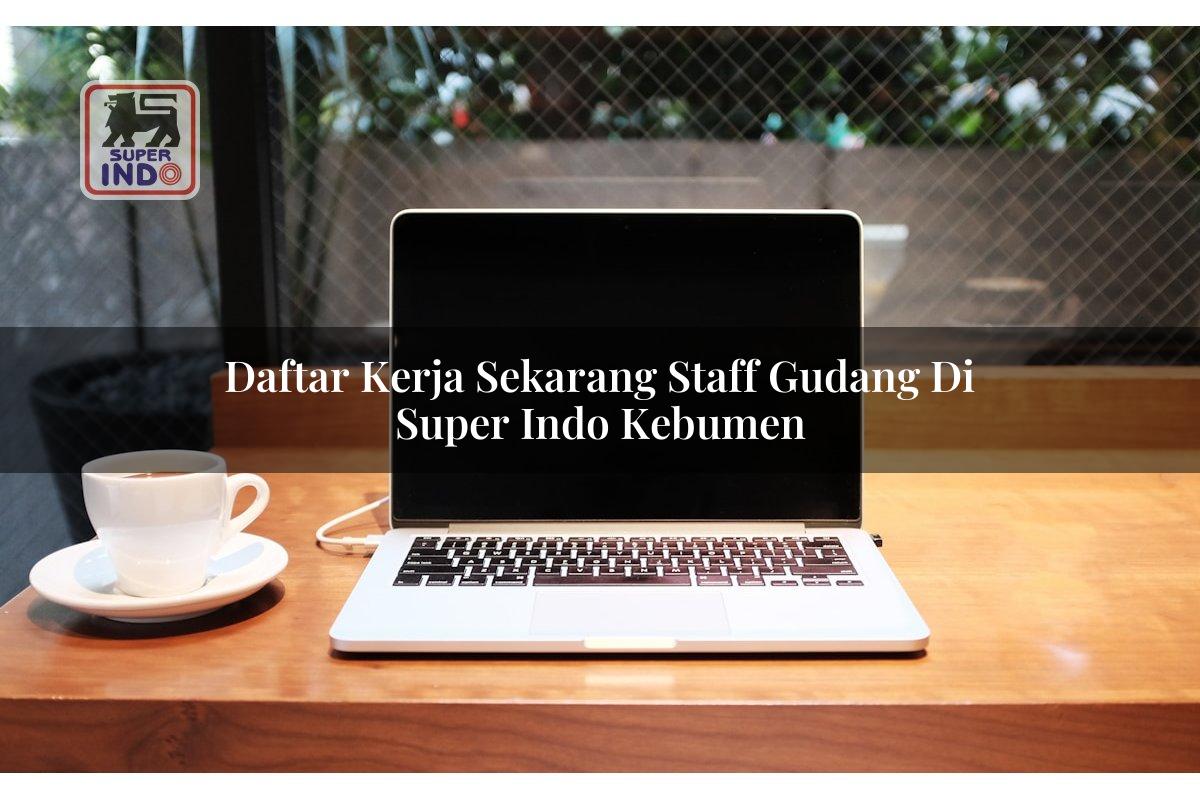 Daftar Kerja Sekarang Staff Gudang di Super Indo Kebumen