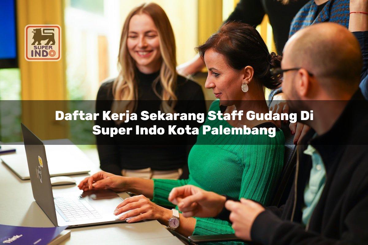 Daftar Kerja Sekarang Staff Gudang di Super Indo Kota Palembang