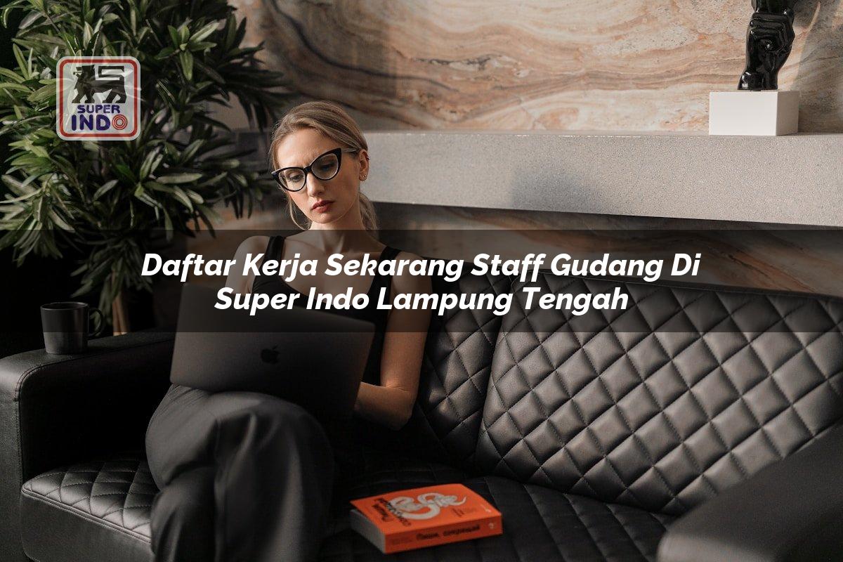 Daftar Kerja Sekarang Staff Gudang di Super Indo Lampung Tengah