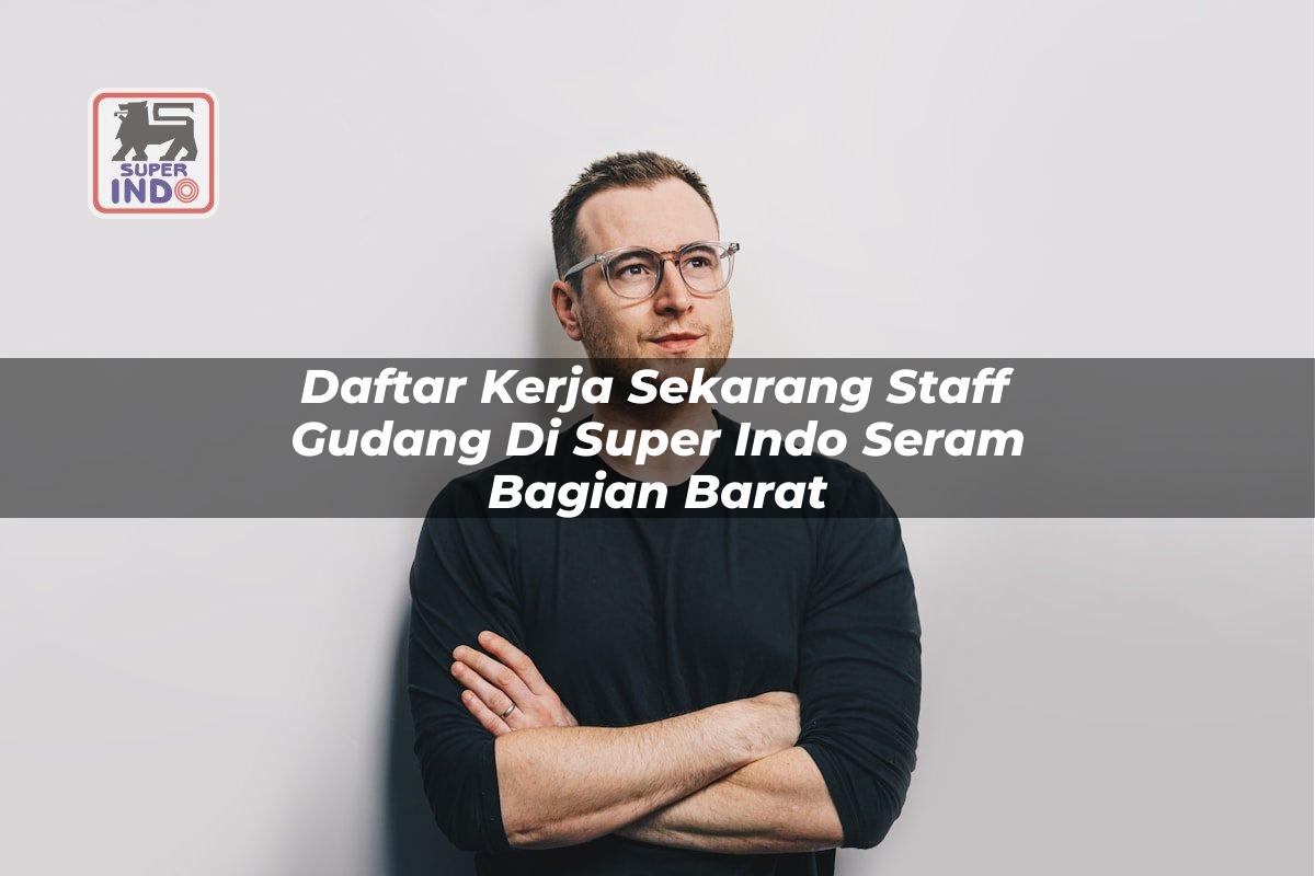 Daftar Kerja Sekarang Staff Gudang di Super Indo Seram Bagian Barat