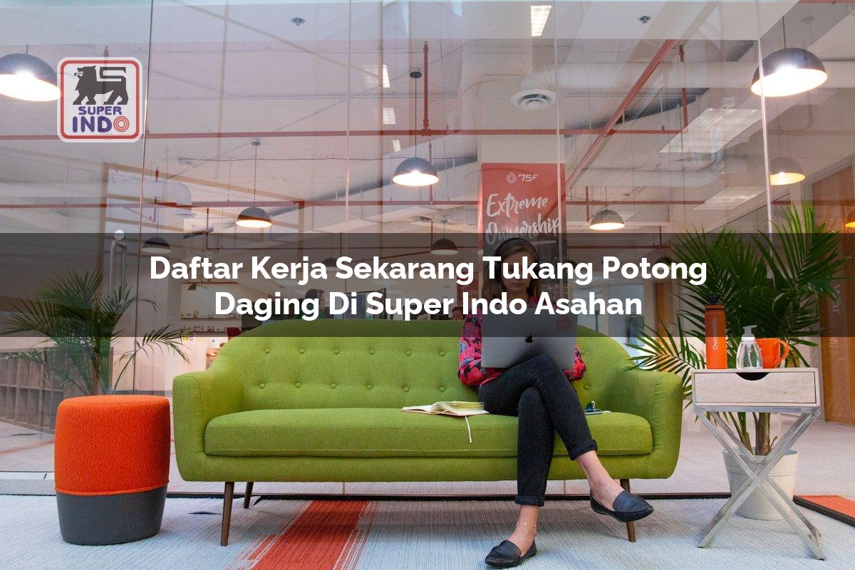 Daftar Kerja Sekarang Tukang Potong Daging di Super Indo Asahan