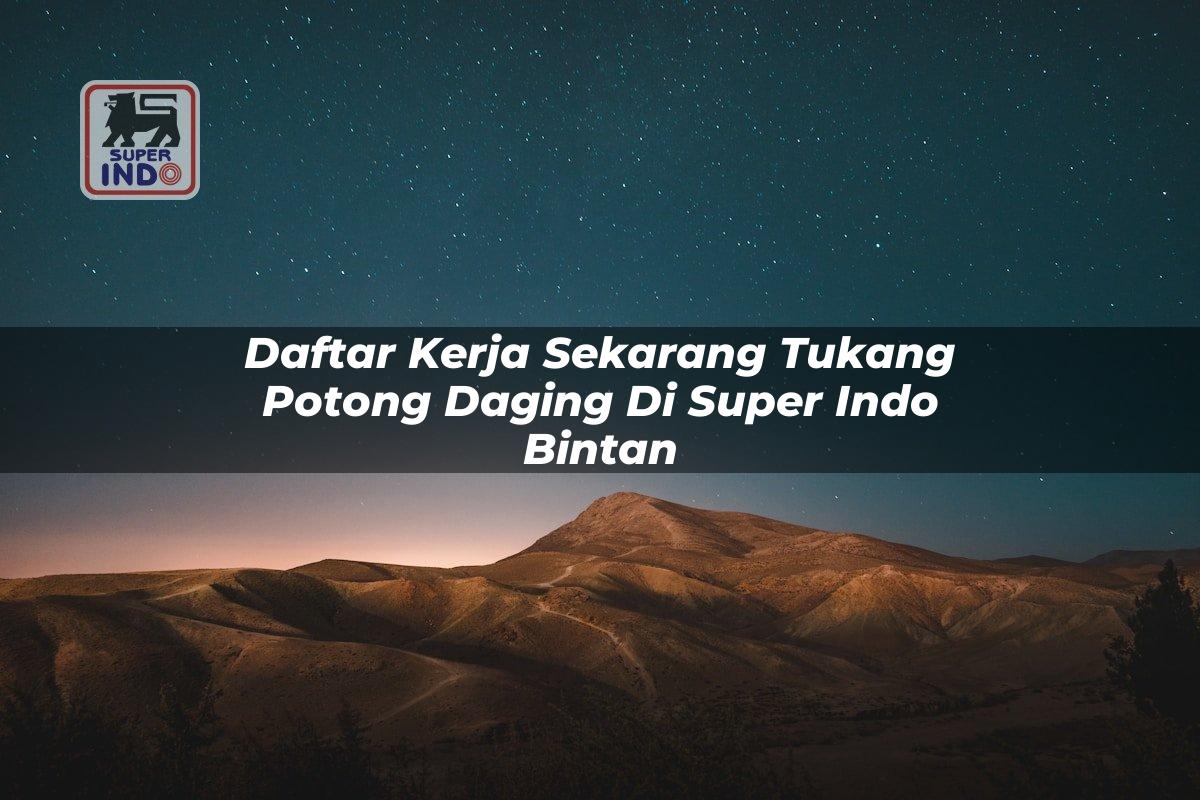Daftar Kerja Sekarang Tukang Potong Daging di Super Indo Bintan