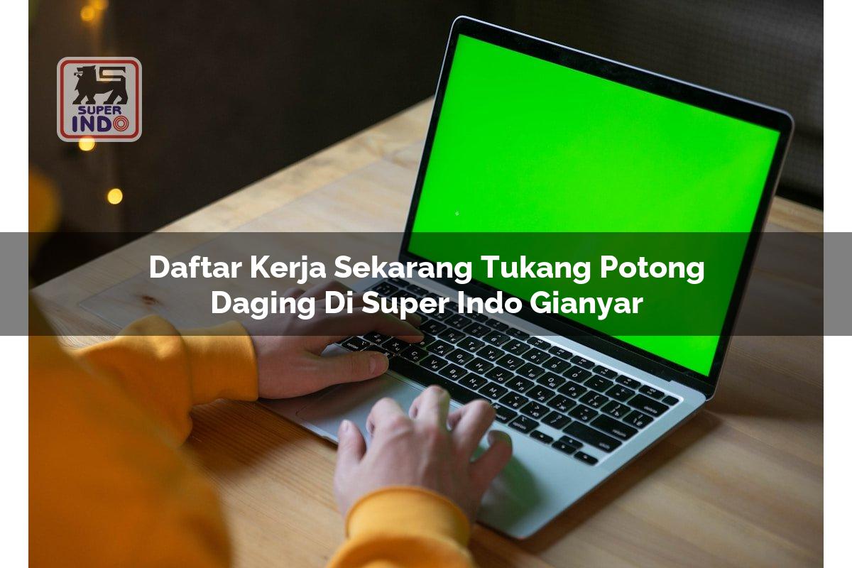 Daftar Kerja Sekarang Tukang Potong Daging di Super Indo Gianyar