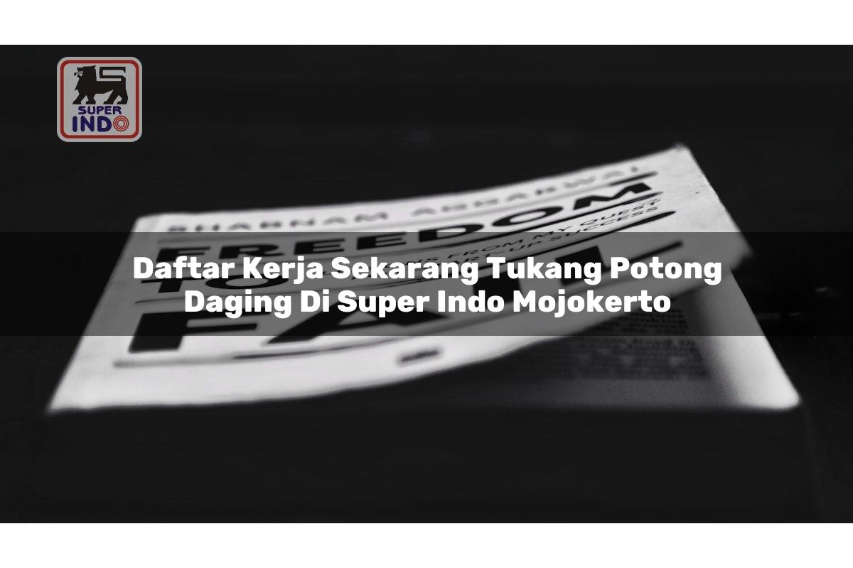 Daftar Kerja Sekarang Tukang Potong Daging di Super Indo Mojokerto