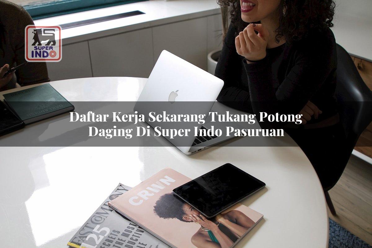 Daftar Kerja Sekarang Tukang Potong Daging di Super Indo Pasuruan