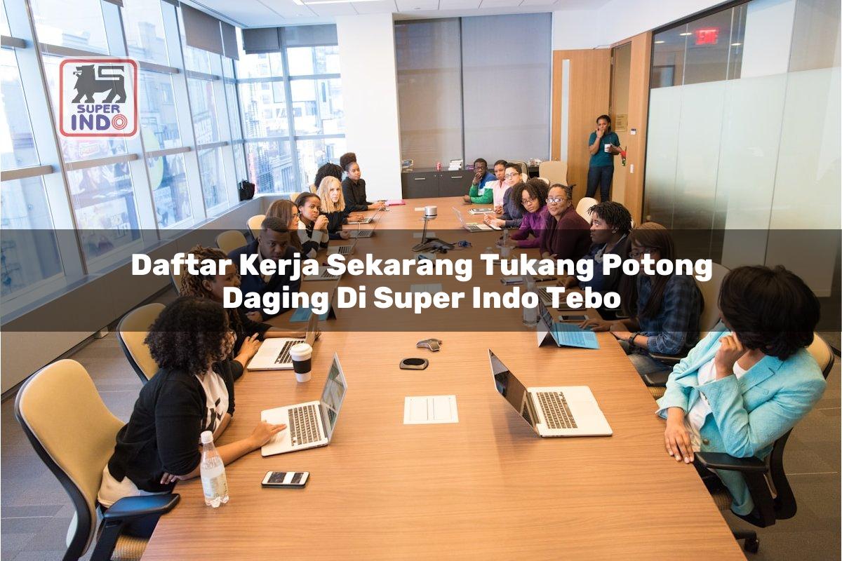 Daftar Kerja Sekarang Tukang Potong Daging di Super Indo Tebo