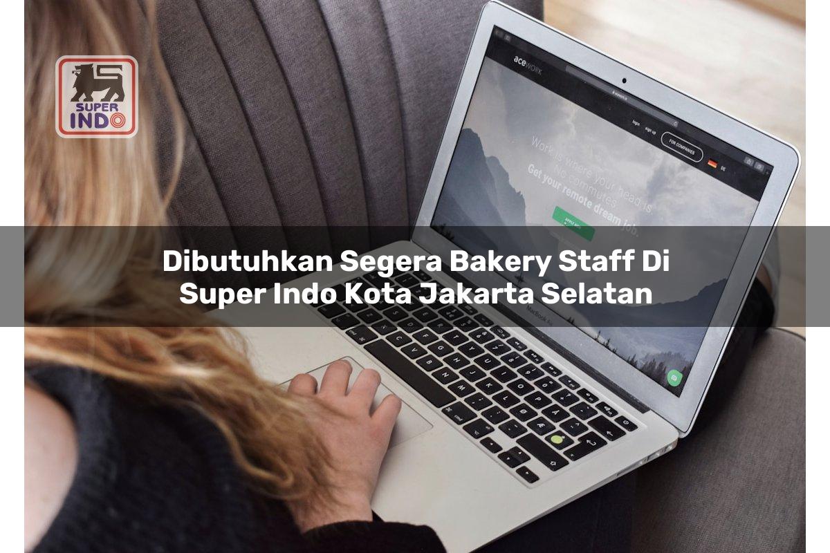 Dibutuhkan Segera Bakery Staff di Super Indo Kota Jakarta Selatan