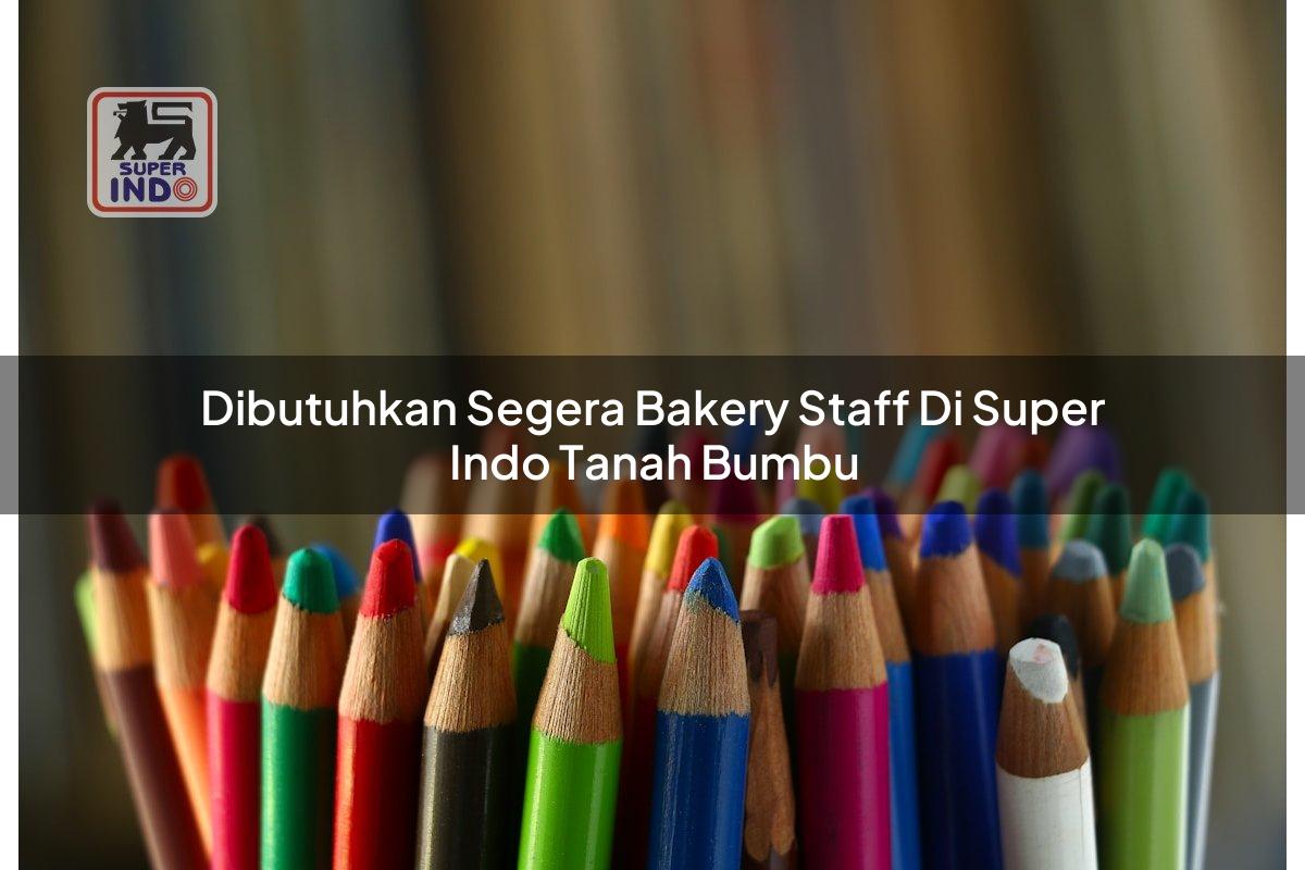 Dibutuhkan Segera Bakery Staff di Super Indo Tanah Bumbu