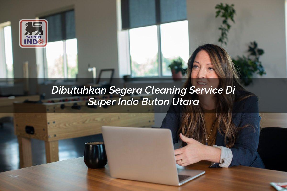 Dibutuhkan Segera Cleaning Service di Super Indo Buton Utara