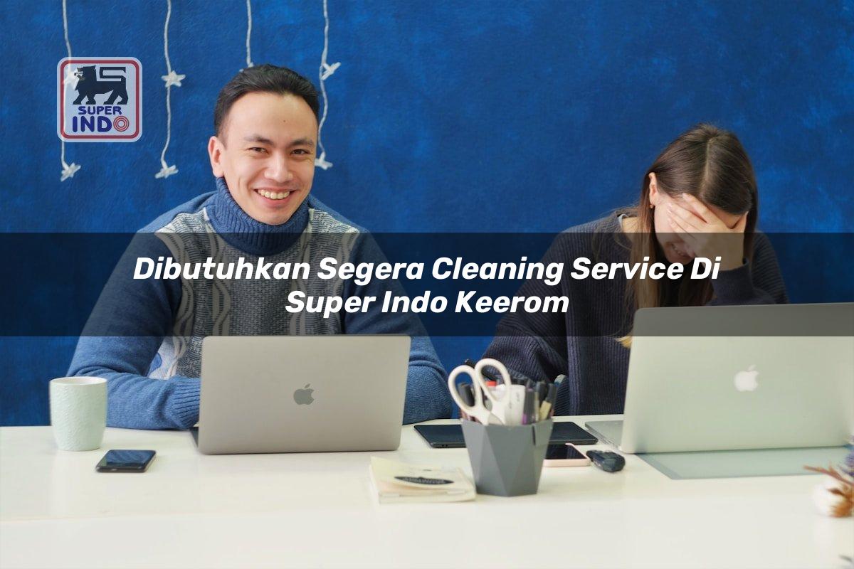 Dibutuhkan Segera Cleaning Service di Super Indo Keerom