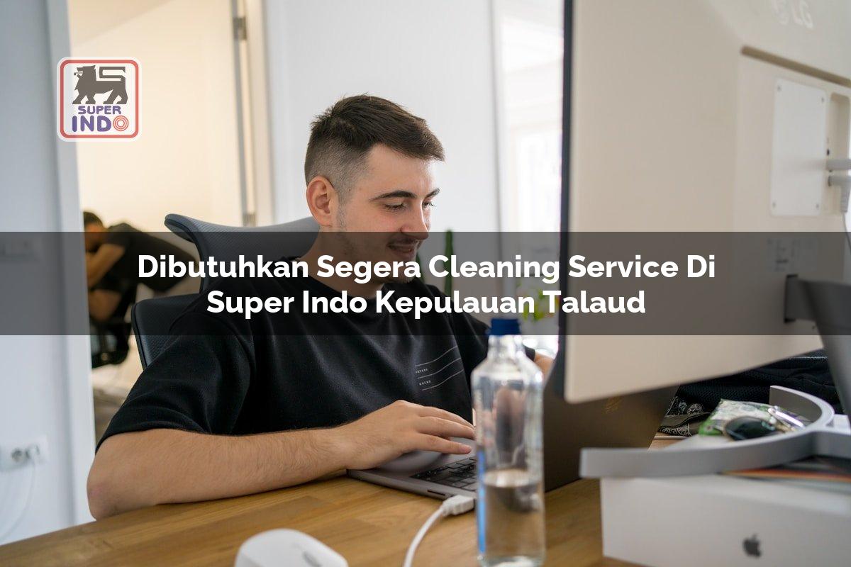Dibutuhkan Segera Cleaning Service di Super Indo Kepulauan Talaud