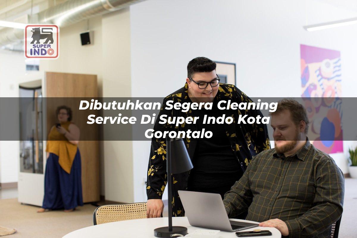 Dibutuhkan Segera Cleaning Service di Super Indo Kota Gorontalo