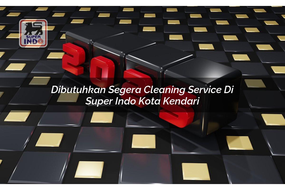 Dibutuhkan Segera Cleaning Service di Super Indo Kota Kendari