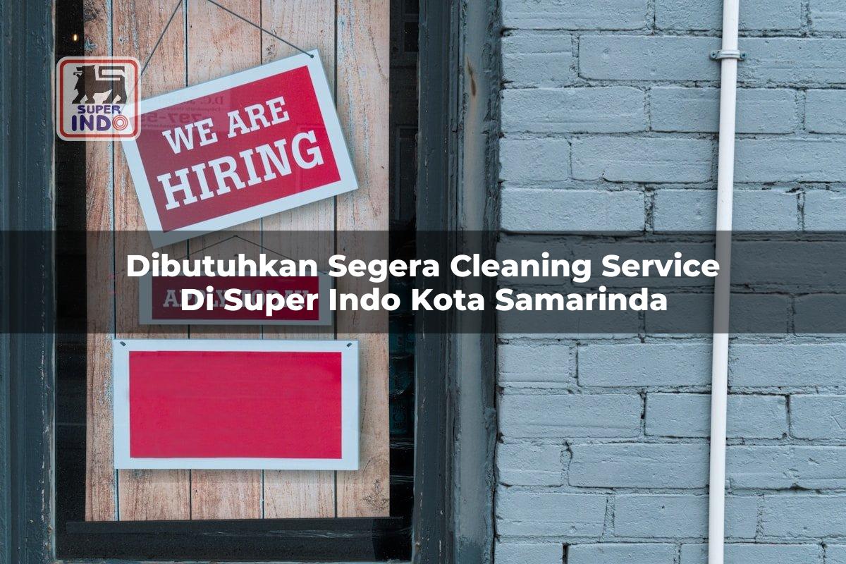 Dibutuhkan Segera Cleaning Service di Super Indo Kota Samarinda