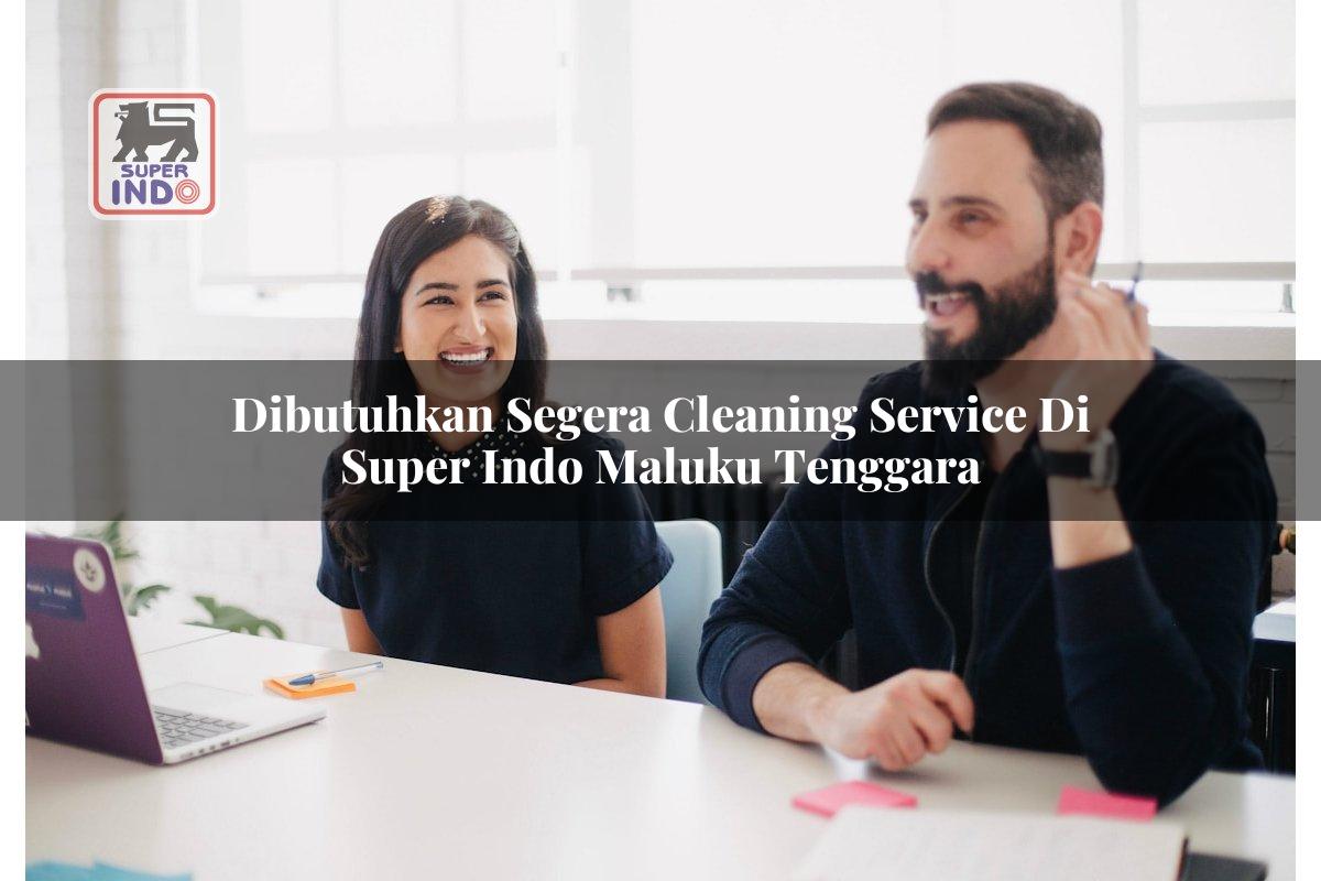 Dibutuhkan Segera Cleaning Service di Super Indo Maluku Tenggara