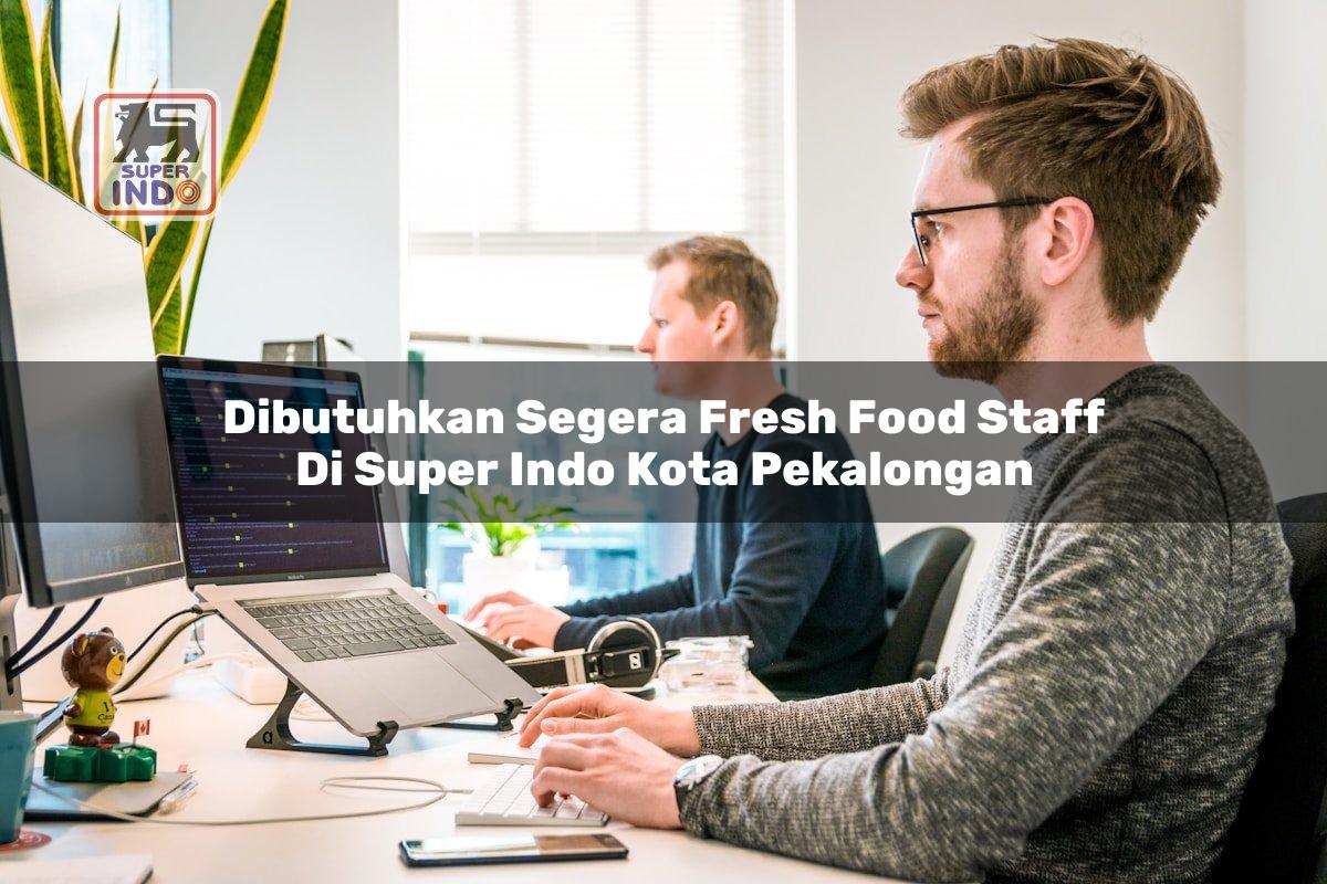 Dibutuhkan Segera Fresh Food Staff di Super Indo Kota Pekalongan