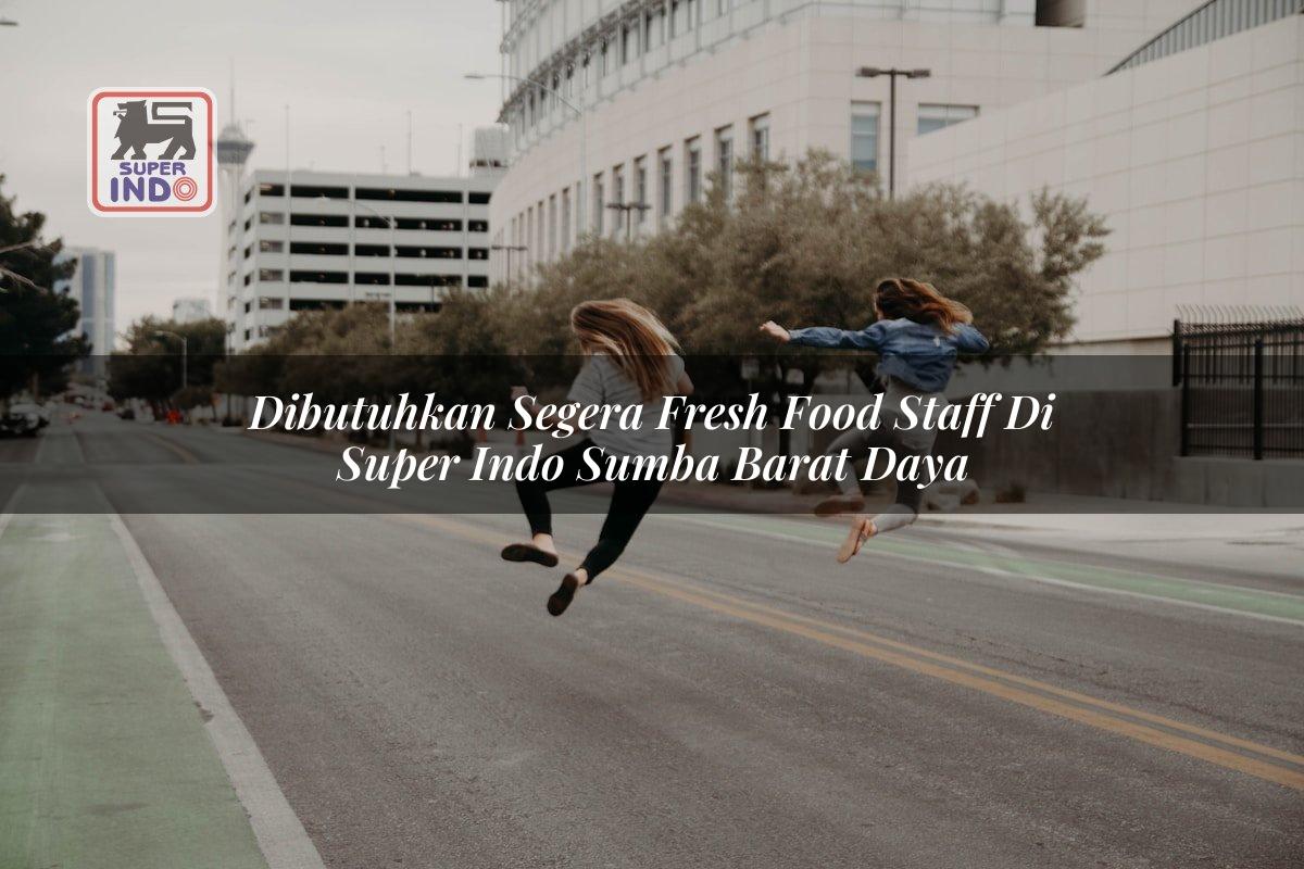Dibutuhkan Segera Fresh Food Staff di Super Indo Sumba Barat Daya