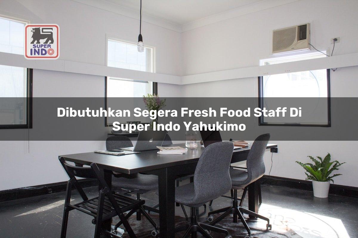 Dibutuhkan Segera Fresh Food Staff di Super Indo Yahukimo