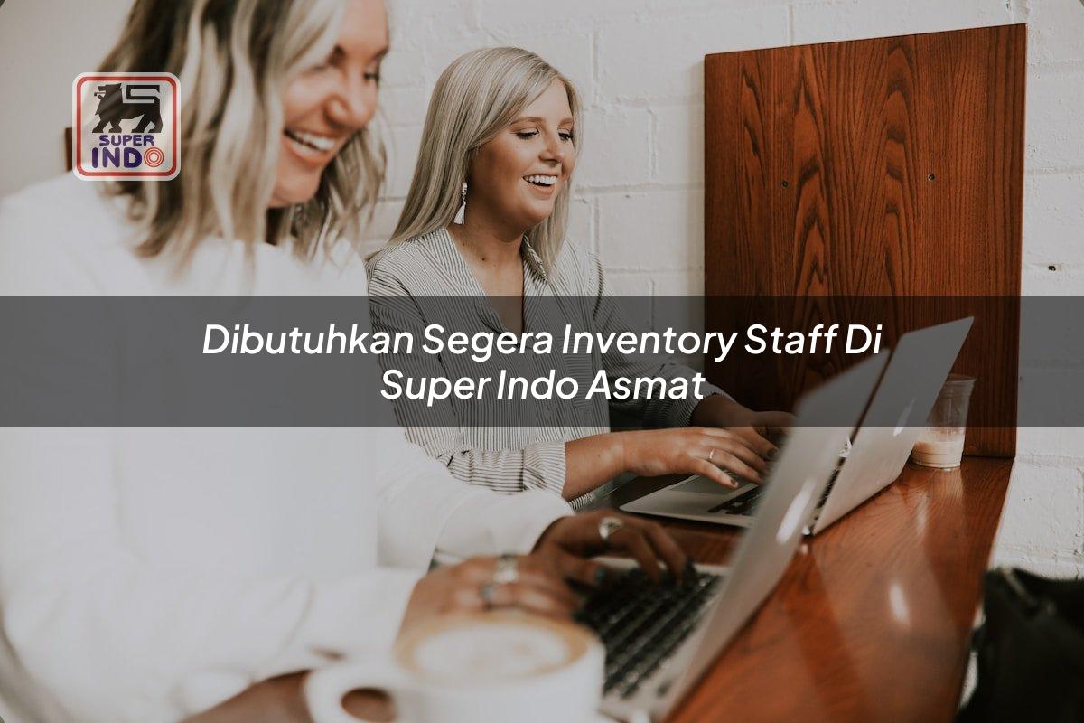 Dibutuhkan Segera Inventory Staff di Super Indo Asmat